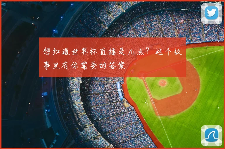 想知道世界杯直播是几点？这个故事里有你需要的答案